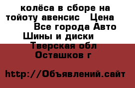 колёса в сборе на тойоту авенсис › Цена ­ 15 000 - Все города Авто » Шины и диски   . Тверская обл.,Осташков г.